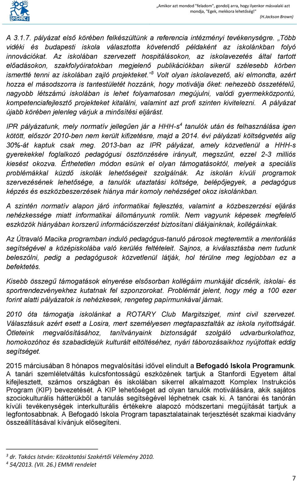 Az iskolában szervezett hospitálásokon, az iskolavezetés által tartott előadásokon, szakfolyóiratokban megjelenő publikációkban sikerül szélesebb körben ismertté tenni az iskolában zajló projekteket.