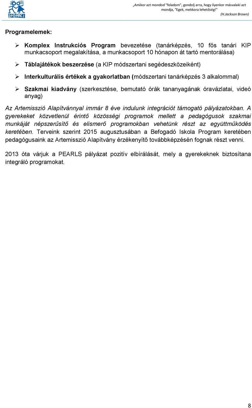(a KIP módszertani segédeszközeiként) Interkulturális értékek a gyakorlatban (módszertani tanárképzés 3 alkalommal) Szakmai kiadvány (szerkesztése, bemutató órák tananyagának óravázlatai, videó
