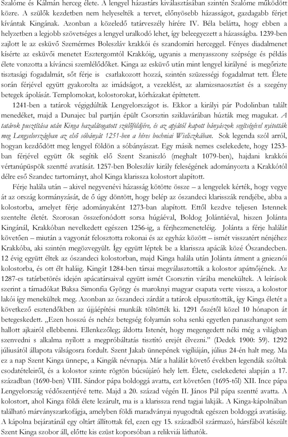 Béla belátta, hogy ebben a helyzetben a legjobb szövetséges a lengyel uralkodó lehet, így beleegyezett a házasságba. 1239-ben zajlott le az esküvő Szemérmes Boleszláv krakkói és szandomíri herceggel.