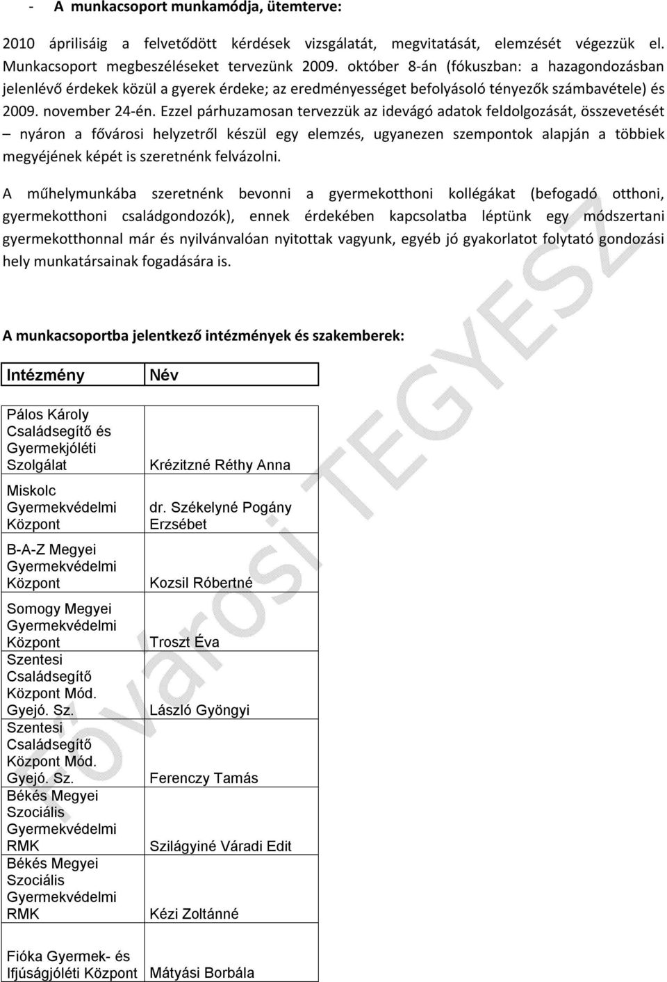 Ezzel párhuzamosan tervezzük az idevágó adatok feldolgozását, összevetését nyáron a fővárosi helyzetről készül egy elemzés, ugyanezen szempontok alapján a többiek megyéjének képét is szeretnénk