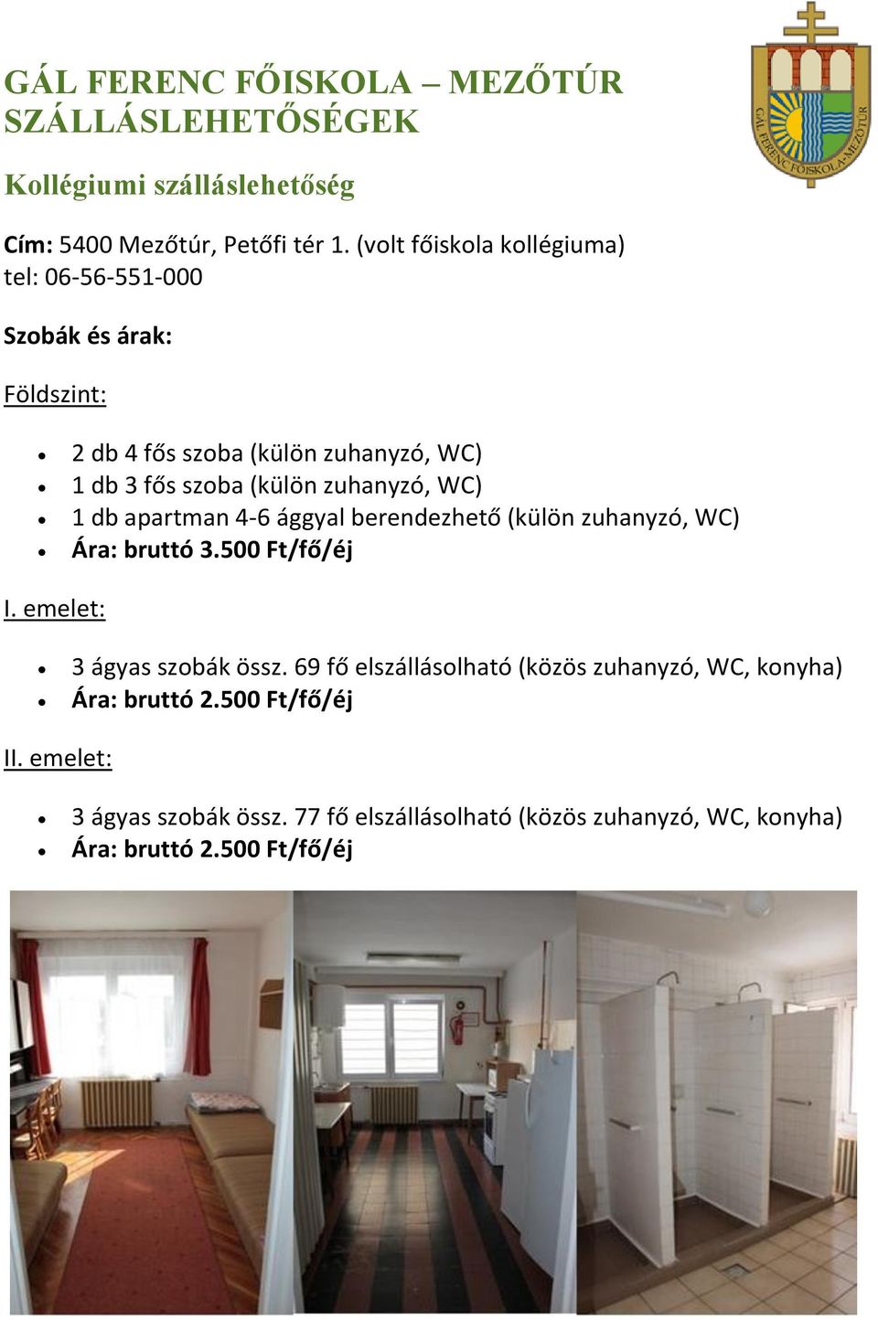 zuhanyzó, WC) 1 db apartman 4-6 ággyal berendezhető (külön zuhanyzó, WC) Ára: bruttó 3.500 Ft/fő/éj I. emelet: 3 ágyas szobák össz.