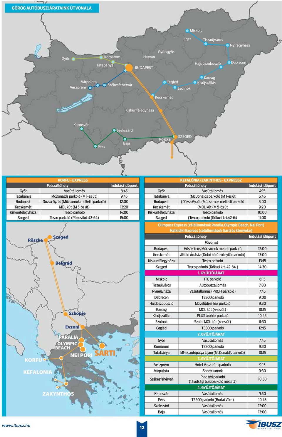 42-64) 15:00 Röszke KORFU KEFALONIA Szeged Belgrád Szkopje Evzoni PARALIA OLYMPIC BEACH ZAKYNTHOS NEI PORI SARTI KEFALÓNIA/ZAKINTHOS - EXPRESSZ Felszállóhely Indulási időpont Győr Vasútállomás 4:15