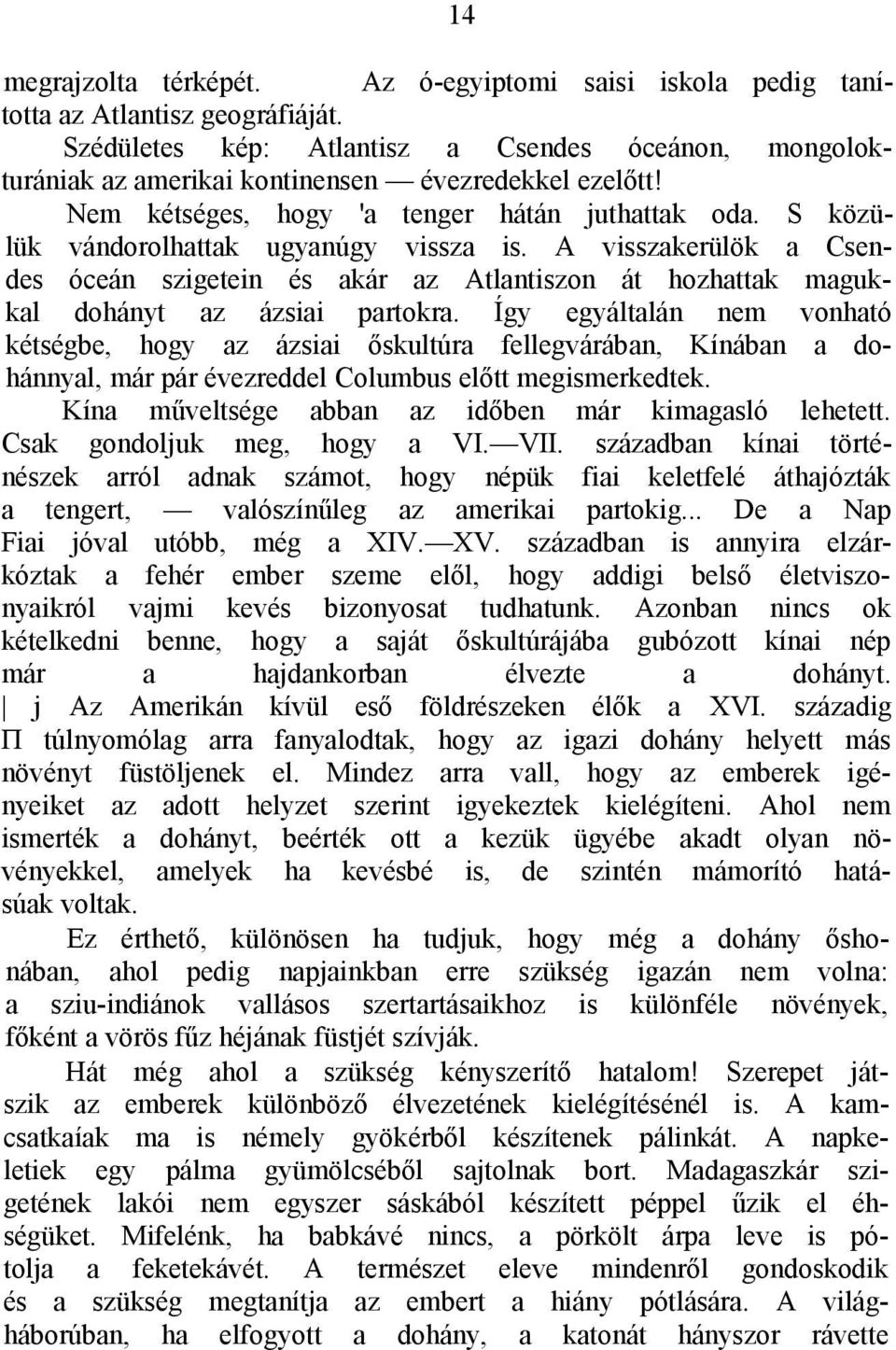 S közülük vándorolhattak ugyanúgy vissza is. A visszakerülök a Csendes óceán szigetein és akár az Atlantiszon át hozhattak magukkal dohányt az ázsiai partokra.