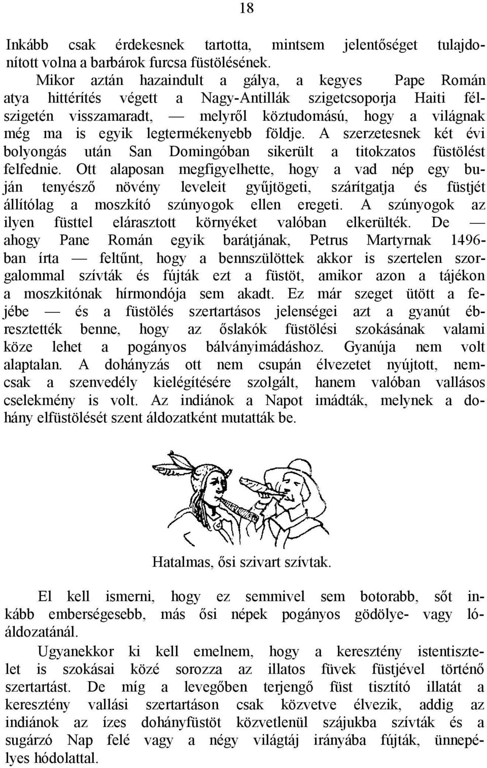 legtermékenyebb földje. A szerzetesnek két évi bolyongás után San Domingóban sikerült a titokzatos füstölést felfednie.