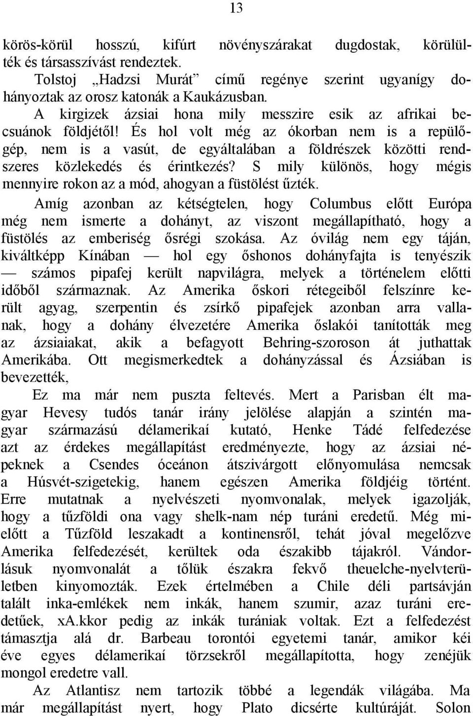 És hol volt még az ókorban nem is a repülőgép, nem is a vasút, de egyáltalában a földrészek közötti rendszeres közlekedés és érintkezés?