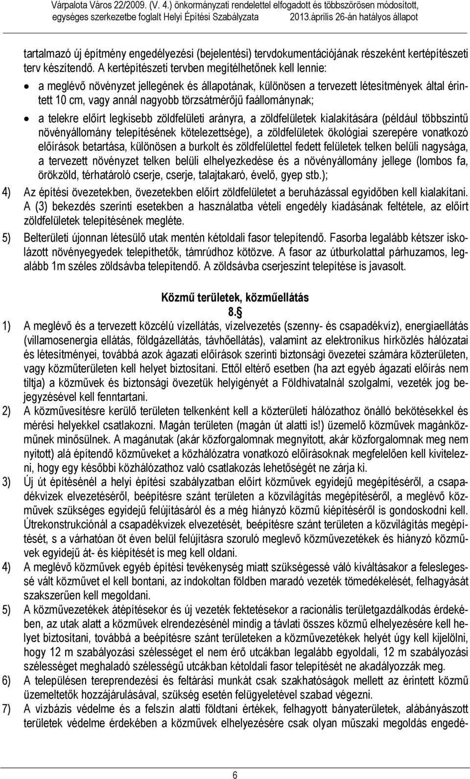A kertépítészeti tervben megítélhetőnek kell lennie: a meglévő növényzet jellegének és állapotának, különösen a tervezett létesítmények által érintett cm, vagy annál nagyobb törzsátmérőjű