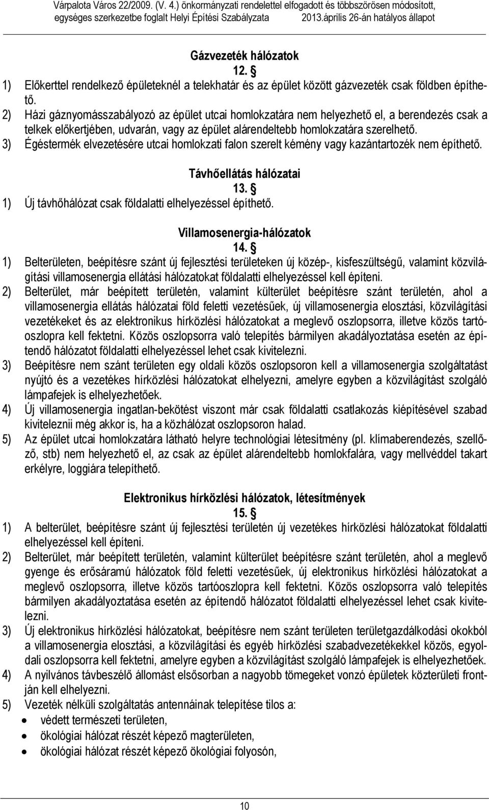 ) Házi gáznyomásszabályozó az épület utcai homlokzatára nem helyezhető el, a berendezés csak a telkek előkertjében, udvarán, vagy az épület alárendeltebb homlokzatára szerelhető.