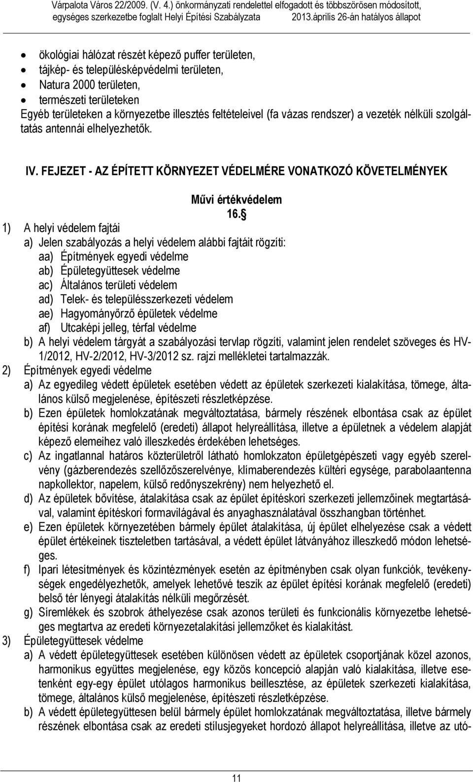 illesztés feltételeivel (fa vázas rendszer) a vezeték nélküli szolgáltatás antennái elhelyezhetők. IV. FEJEZET - AZ ÉPÍTETT KÖRNYEZET VÉDELMÉRE VONATKOZÓ KÖVETELMÉNYEK Művi értékvédelem.
