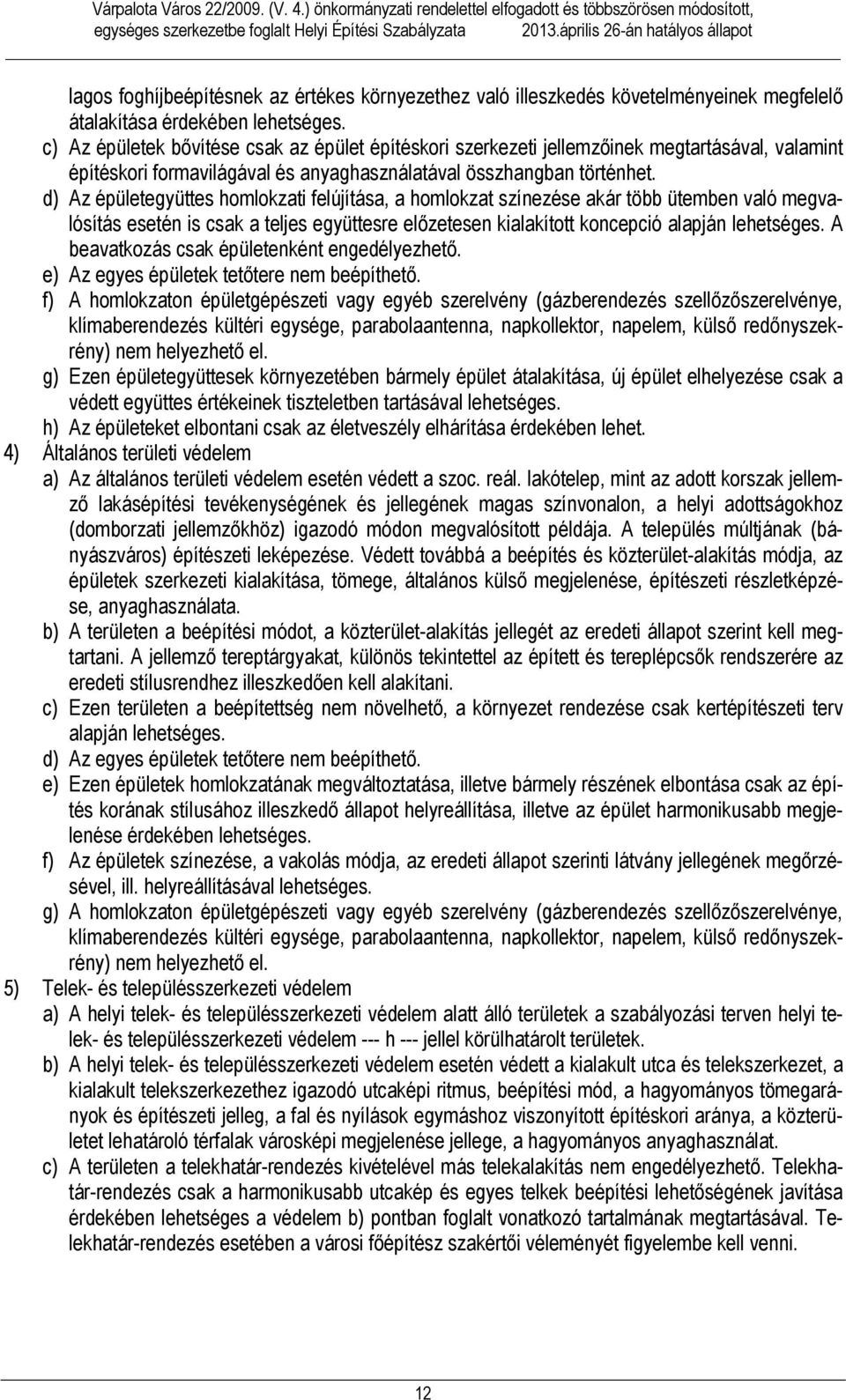 c) Az épületek bővítése csak az épület építéskori szerkezeti jellemzőinek megtartásával, valamint építéskori formavilágával és anyaghasználatával összhangban történhet.