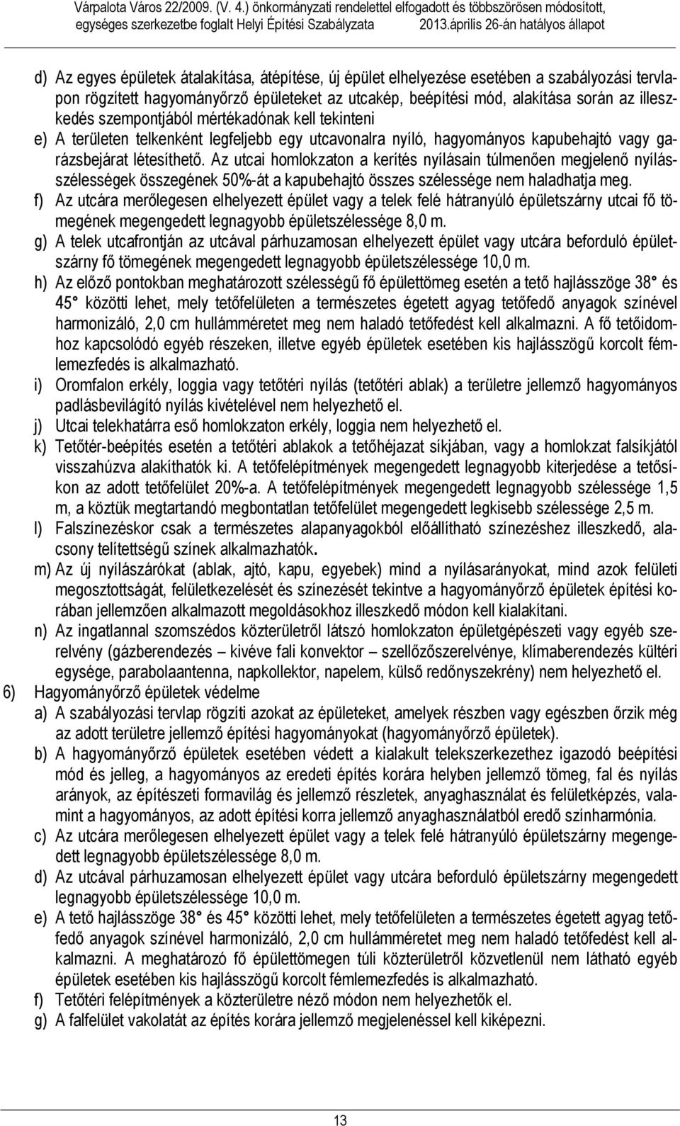 alakítása során az illeszkedés szempontjából mértékadónak kell tekinteni e) A területen telkenként legfeljebb egy utcavonalra nyíló, hagyományos kapubehajtó vagy garázsbejárat létesíthető.