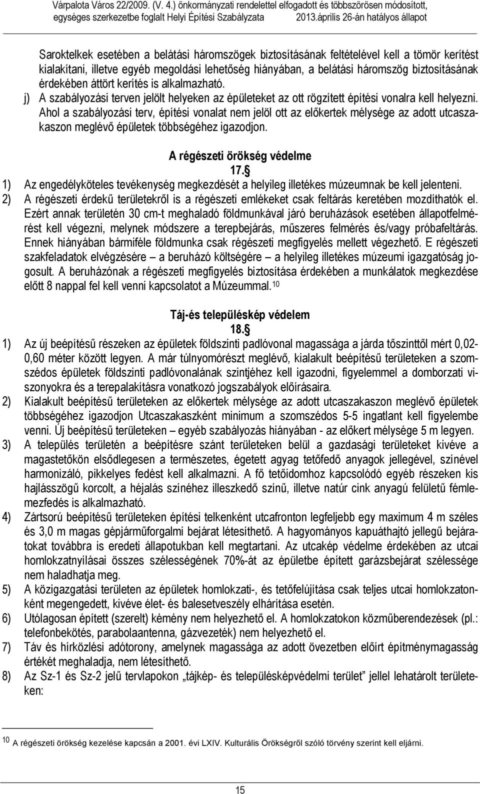 biztosításának érdekében áttört kerítés is alkalmazható. j) A szabályozási terven jelölt helyeken az épületeket az ott rögzített építési vonalra kell helyezni.
