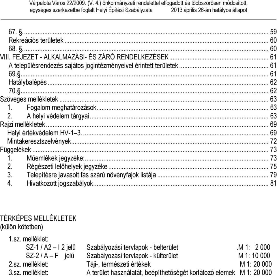 ... A helyi védelem tárgyai... Rajzi mellékletek... Helyi értékvédelem HV-.... Mintakeresztszelvények... Függelékek.... Műemlékek jegyzéke:.... Régészeti lelőhelyek jegyzéke.