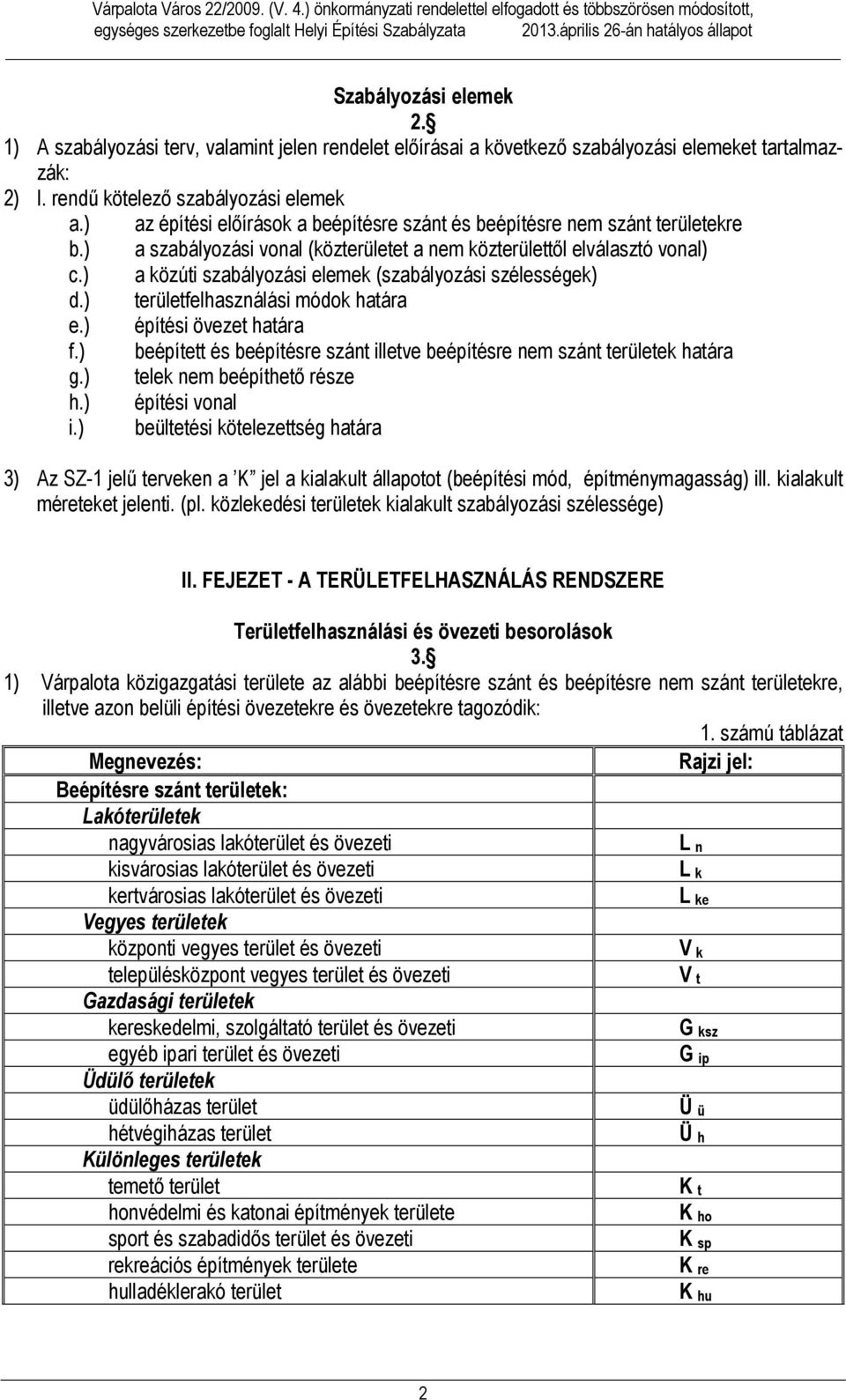 ) az építési előírások a beépítésre szánt és beépítésre nem szánt területekre b.) a szabályozási vonal (közterületet a nem közterülettől elválasztó vonal) c.