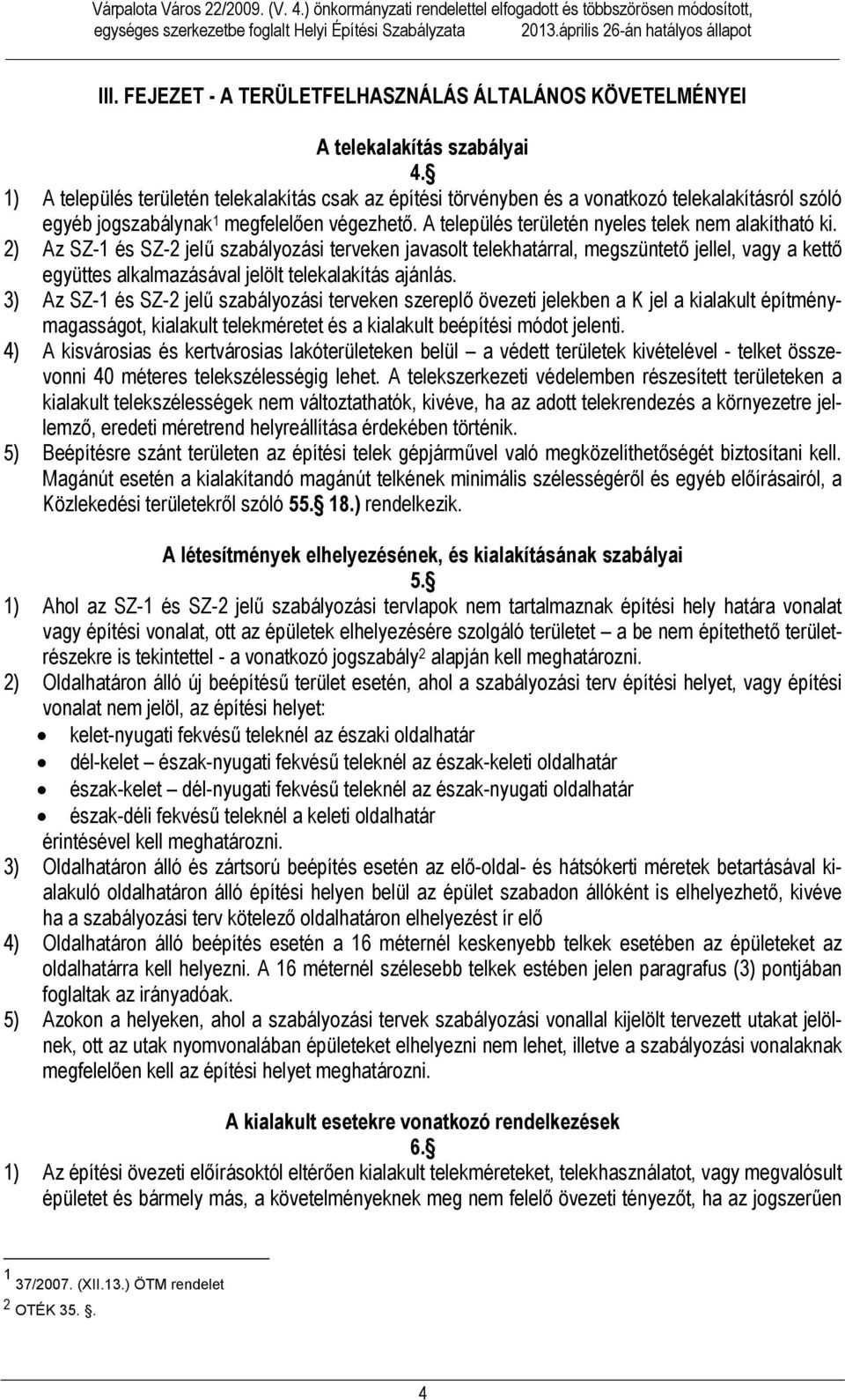 ) A település területén telekalakítás csak az építési törvényben és a vonatkozó telekalakításról szóló egyéb jogszabálynak megfelelően végezhető. A település területén nyeles telek nem alakítható ki.
