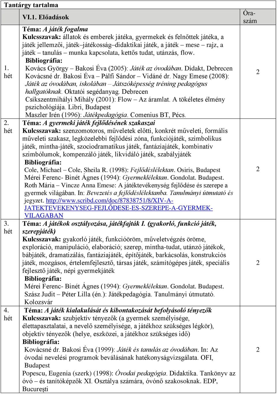 Előadások Téma: A játék fogalma Kulcsszavak: állatok és emberek játéka, gyermekek és felnőttek játéka, a játék jellemzői, játék játékosság didaktikai játék, a játék mese rajz, a játék tanulás munka