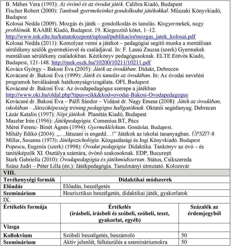 pdf Kolosai Nedda (011): Komolyan venni a játékot pedagógiai segítő munka a mentálisan sérülékeny szülők gyermekievel és családjával. In: F.