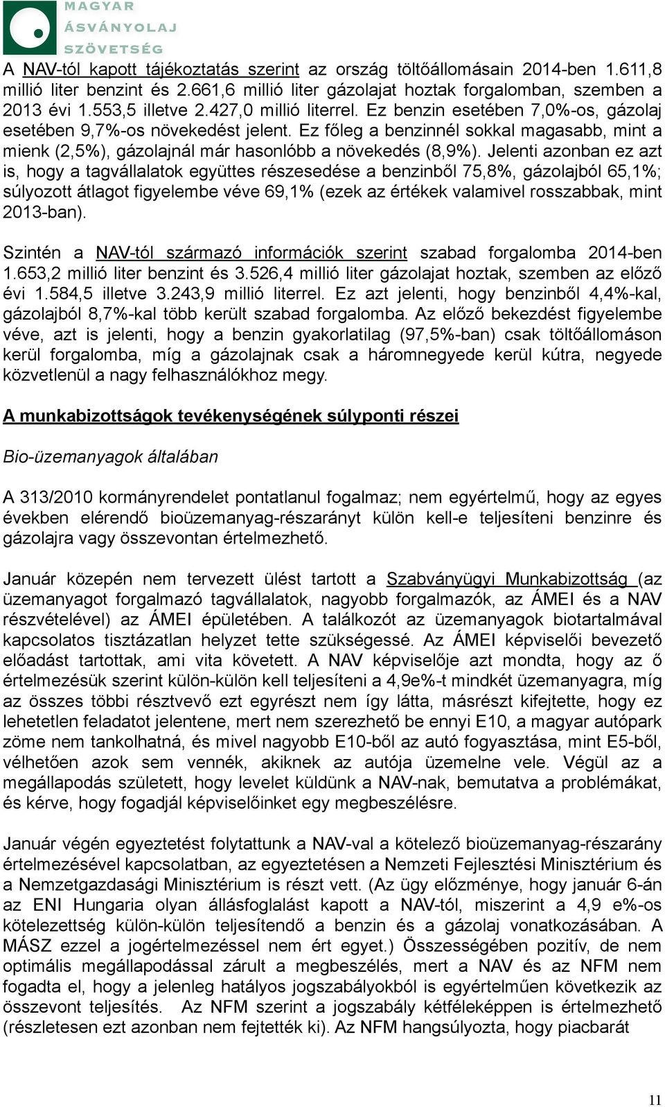 Jelenti azonban ez azt is, hogy a tagvállalatok együttes részesedése a benzinből 75,8%, gázolajból 65,1%; súlyozott átlagot figyelembe véve 69,1% (ezek az értékek valamivel rosszabbak, mint 2013-ban).