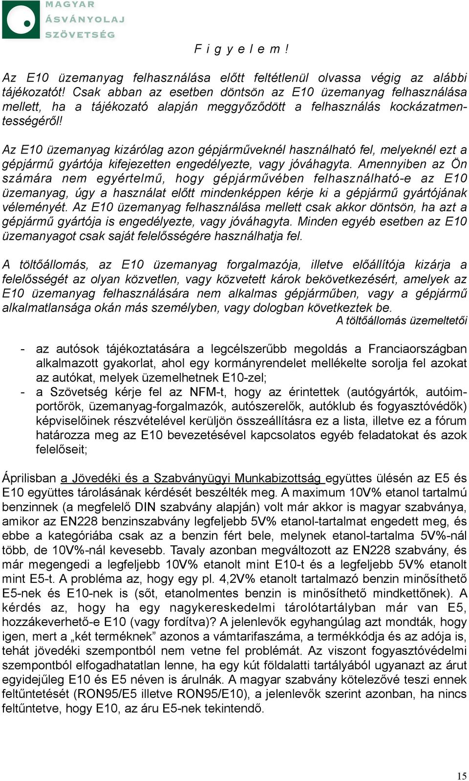 Az E10 üzemanyag kizárólag azon gépjárműveknél használható fel, melyeknél ezt a gépjármű gyártója kifejezetten engedélyezte, vagy jóváhagyta.
