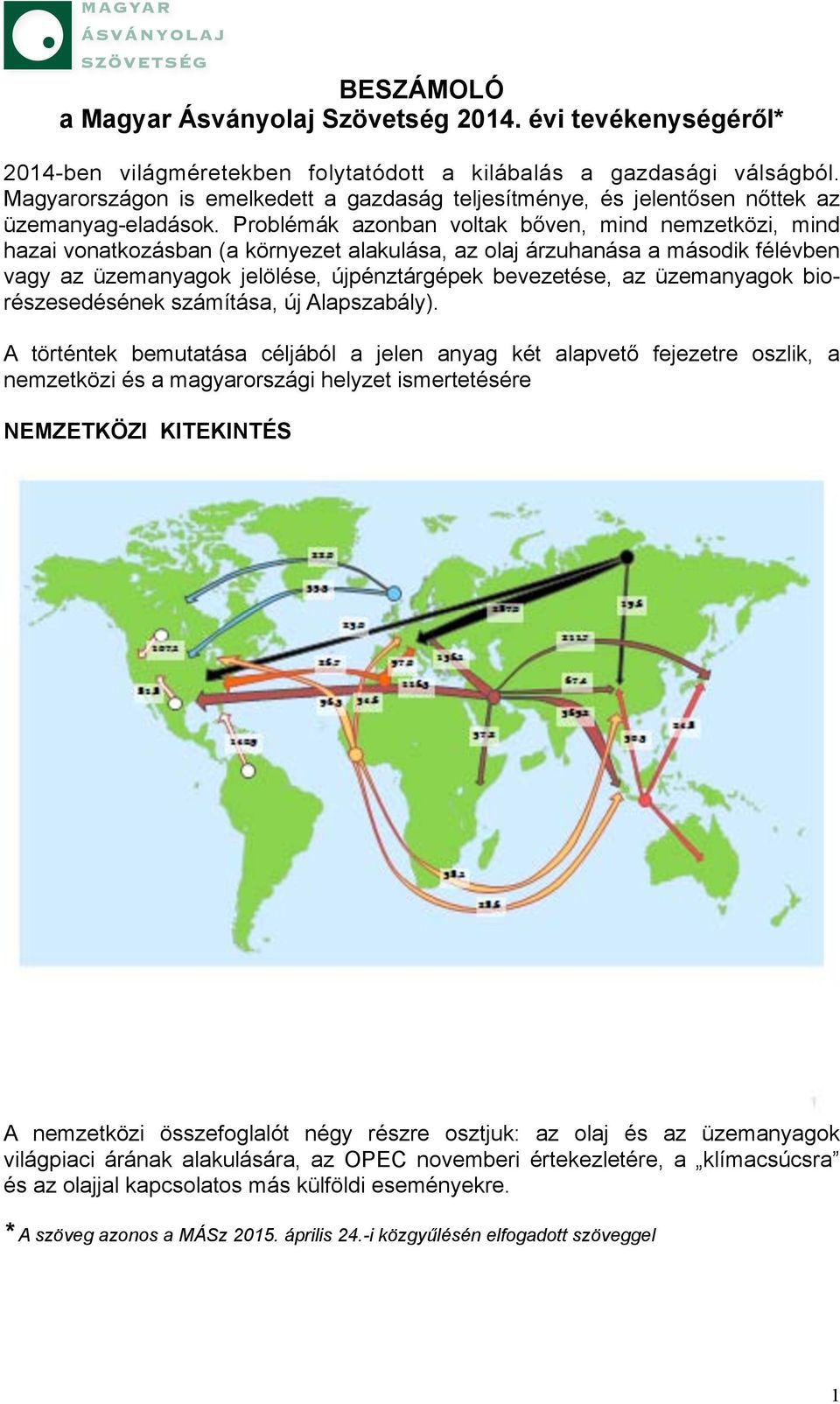 Problémák azonban voltak bőven, mind nemzetközi, mind hazai vonatkozásban (a környezet alakulása, az olaj árzuhanása a második félévben vagy az üzemanyagok jelölése, újpénztárgépek bevezetése, az