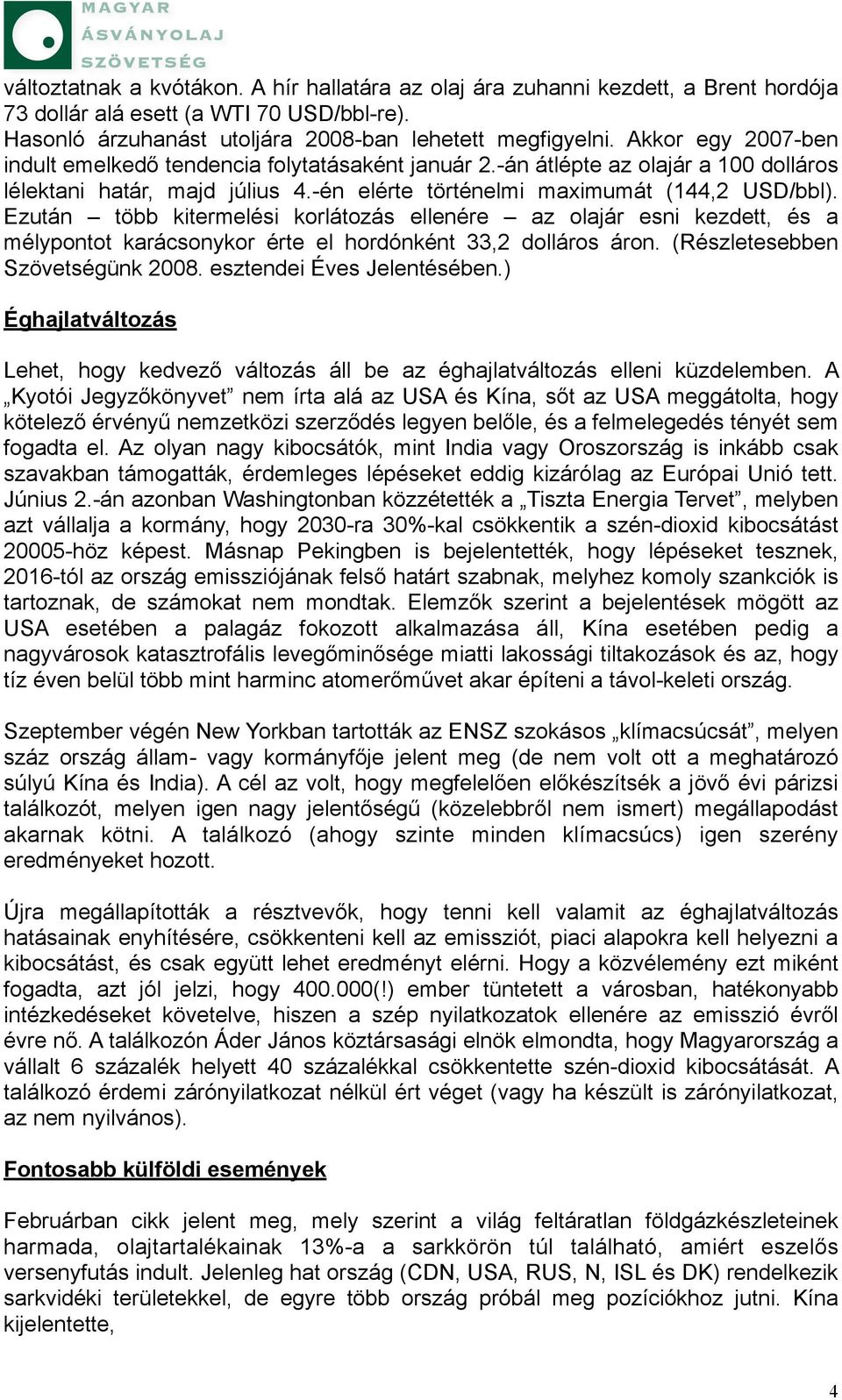 Ezután több kitermelési korlátozás ellenére az olajár esni kezdett, és a mélypontot karácsonykor érte el hordónként 33,2 dolláros áron. (Részletesebben Szövetségünk 2008. esztendei Éves Jelentésében.