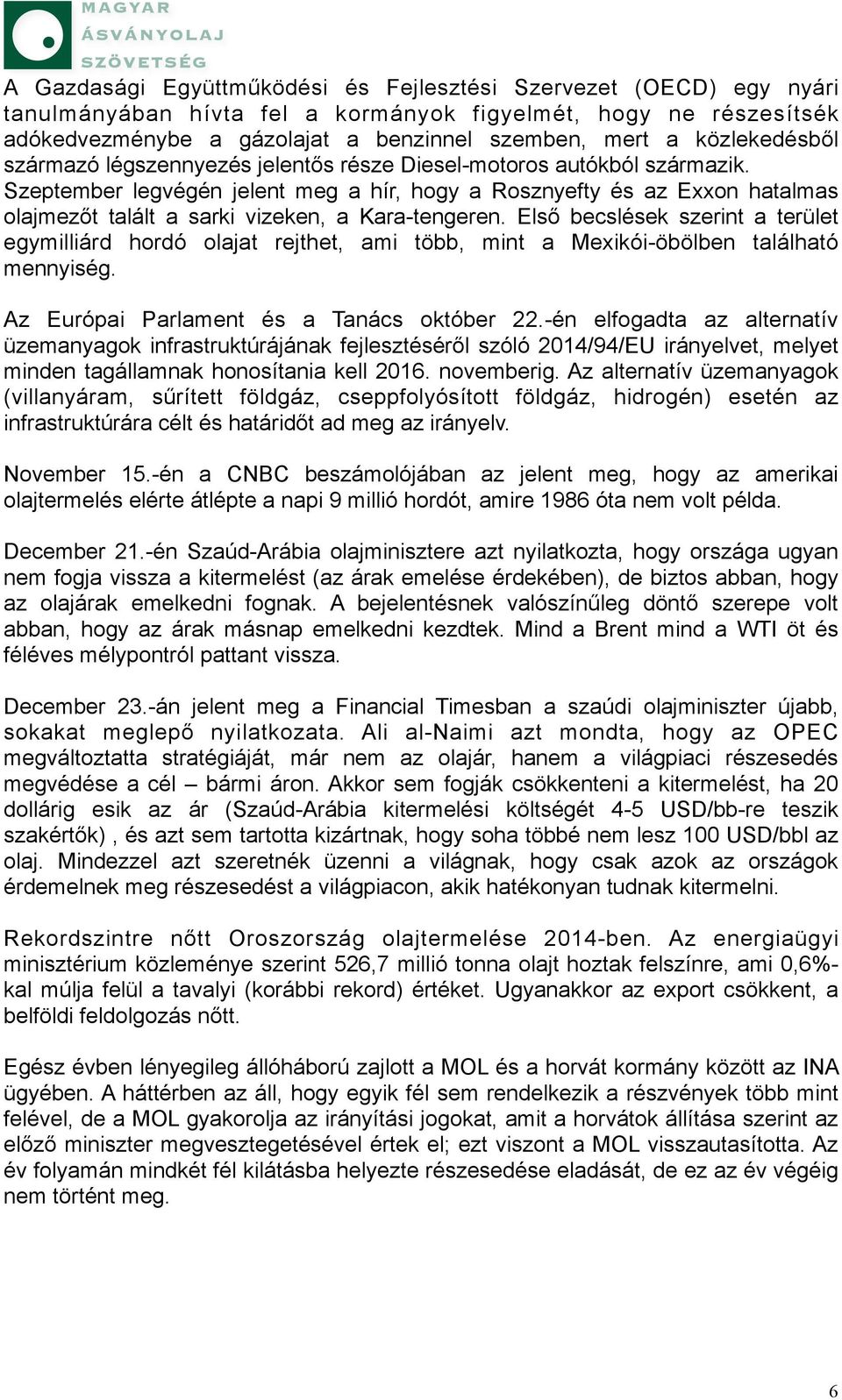 Szeptember legvégén jelent meg a hír, hogy a Rosznyefty és az Exxon hatalmas olajmezőt talált a sarki vizeken, a Kara-tengeren.