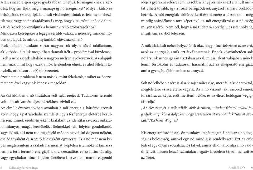 erőforrásokhoz? Mindezen kétségekre a legegyszerűbb válasz: a nőiesség minden nőben ott lapul, és mindannyiunkból elővarázsolható!
