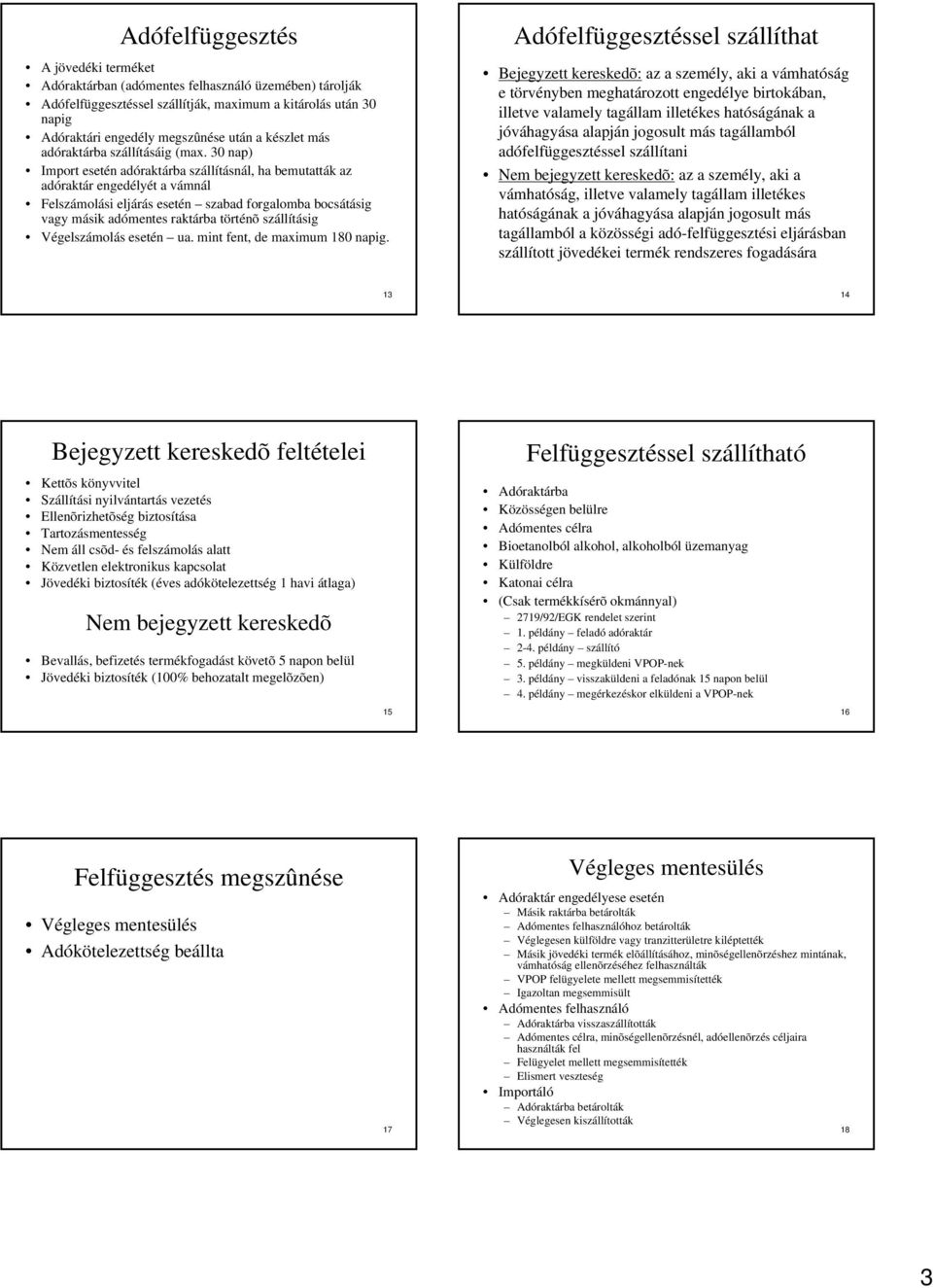 30 nap) Import esetén adóraktárba szállításnál, ha bemutatták az adóraktár engedélyét a vámnál Felszámolási eljárás esetén szabad forgalomba bocsátásig vagy másik adómentes raktárba történõ