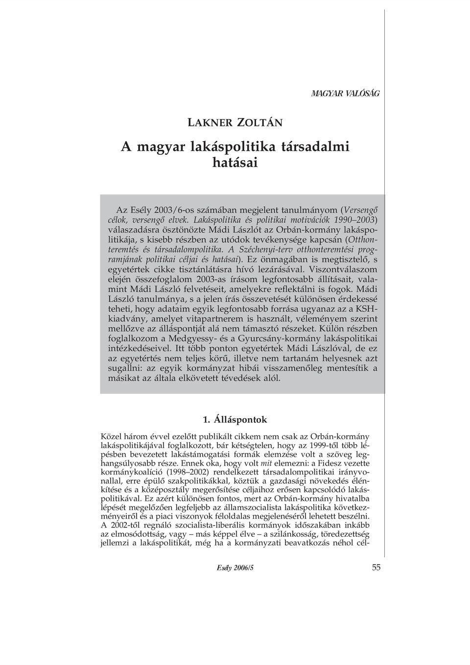 társadalompolitika. A Széchenyi-terv otthonteremtési programjának politikai céljai és hatásai). Ez önmagában is megtisztelõ, s egyetértek cikke tisztánlátásra hívó lezárásával.