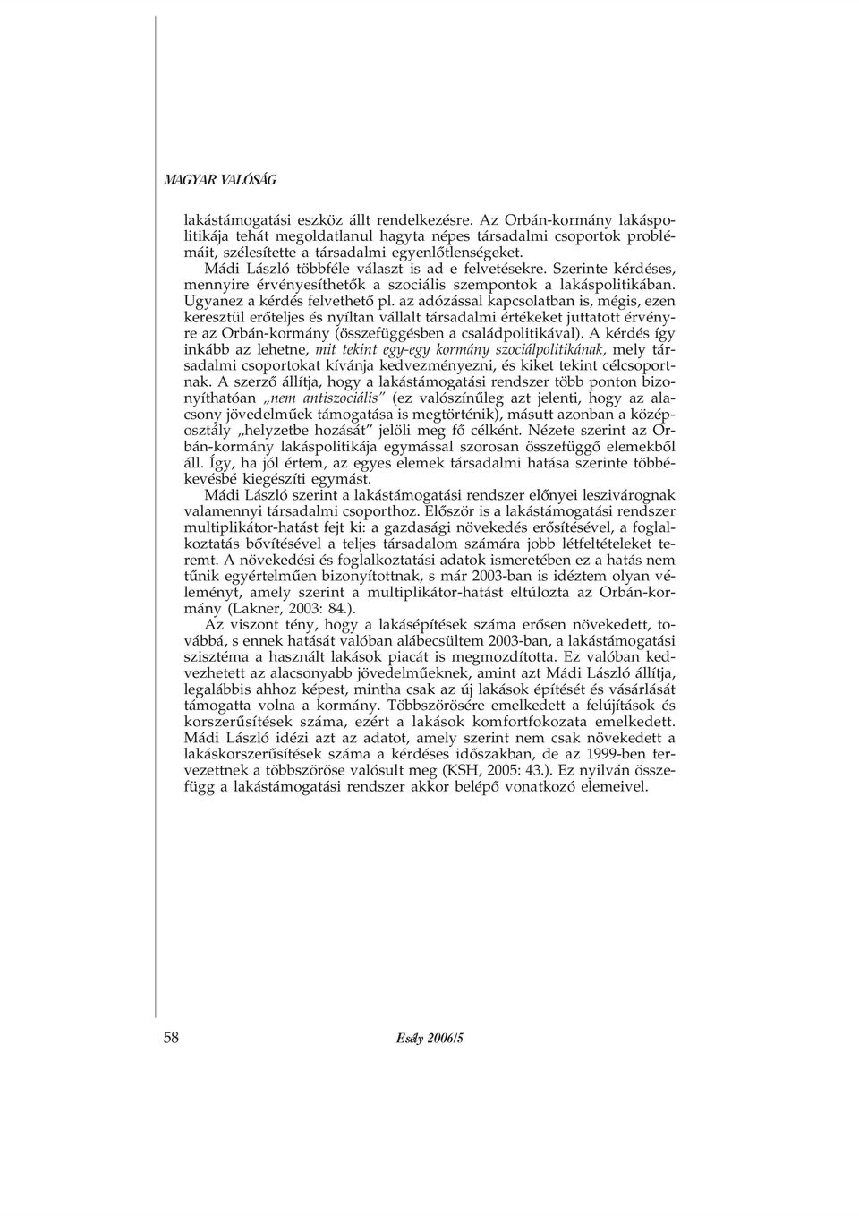 az adózással kapcsolatban is, mégis, ezen keresztül erõteljes és nyíltan vállalt társadalmi értékeket juttatott érvényre az Orbán-kormány (összefüggésben a családpolitikával).