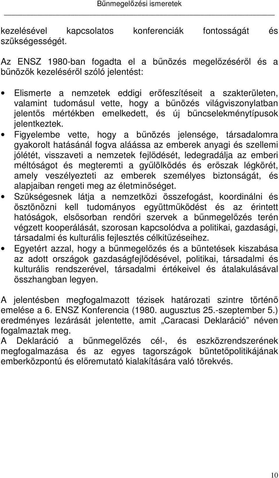 világviszonylatban jelentős mértékben emelkedett, és új bűncselekménytípusok jelentkeztek.