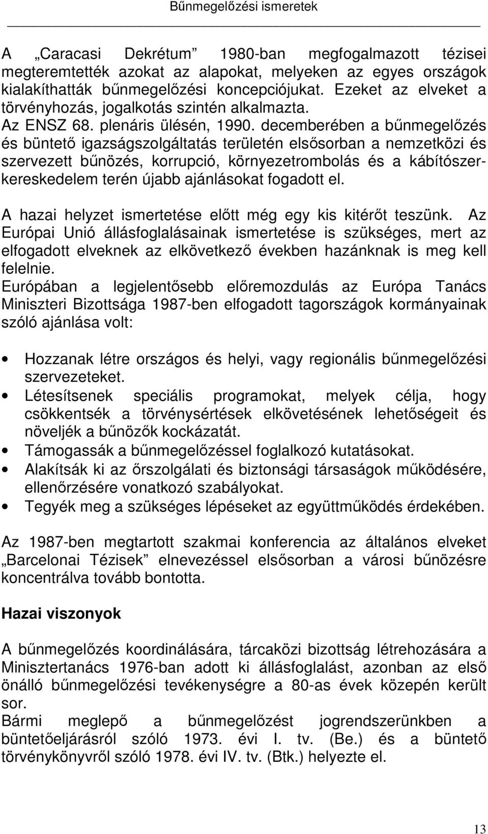 decemberében a bűnmegelőzés és büntető igazságszolgáltatás területén elsősorban a nemzetközi és szervezett bűnözés, korrupció, környezetrombolás és a kábítószerkereskedelem terén újabb ajánlásokat