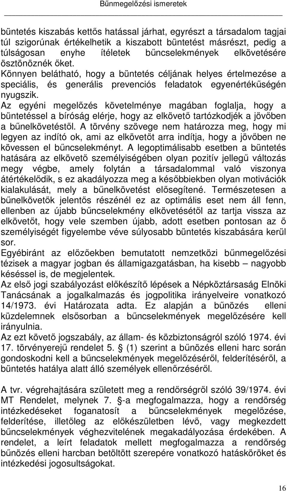 Az egyéni megelőzés követelménye magában foglalja, hogy a büntetéssel a bíróság elérje, hogy az elkövető tartózkodjék a jövőben a bűnelkövetéstől.