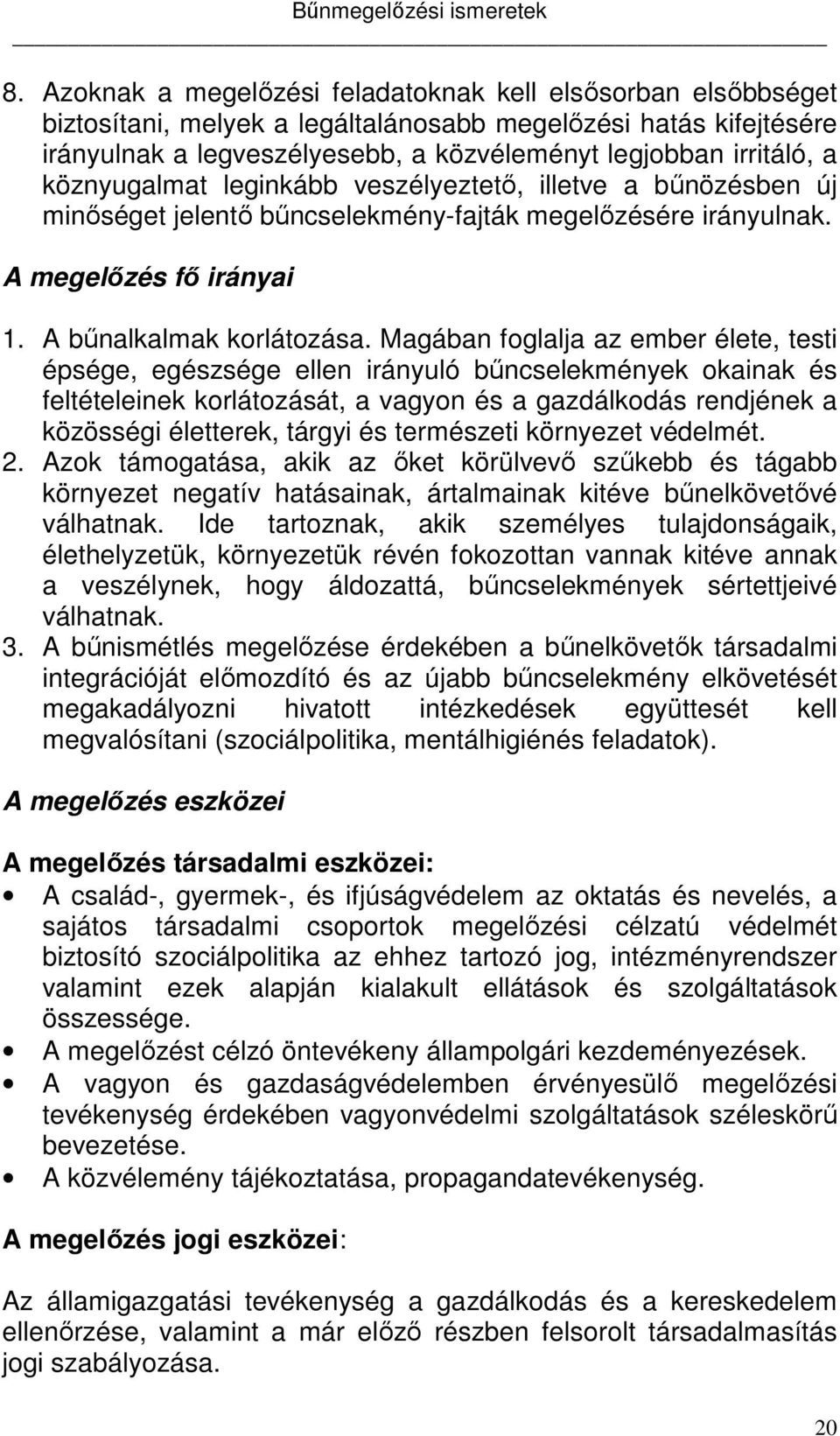 Magában foglalja az ember élete, testi épsége, egészsége ellen irányuló bűncselekmények okainak és feltételeinek korlátozását, a vagyon és a gazdálkodás rendjének a közösségi életterek, tárgyi és