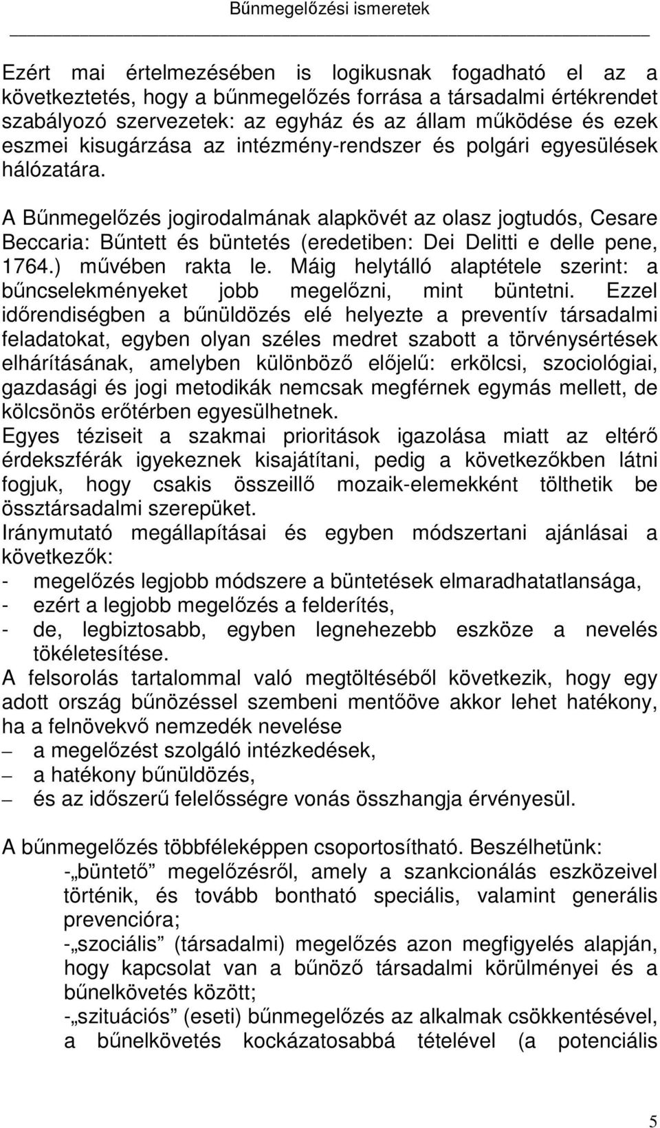 A Bűnmegelőzés jogirodalmának alapkövét az olasz jogtudós, Cesare Beccaria: Bűntett és büntetés (eredetiben: Dei Delitti e delle pene, 1764.) művében rakta le.