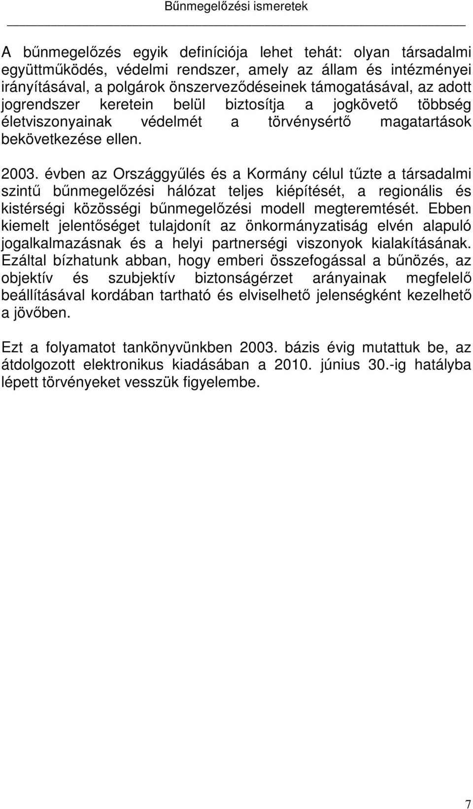 évben az Országgyűlés és a Kormány célul tűzte a társadalmi szintű bűnmegelőzési hálózat teljes kiépítését, a regionális és kistérségi közösségi bűnmegelőzési modell megteremtését.