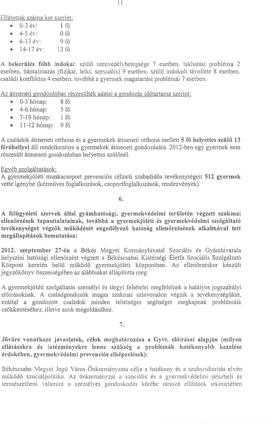 Az átmeneti gondozásban részesültek adatai a gondozás időtartama szerint: O-3 hónap: 8 fő 4-6 hónap: 5 fő 7-10 hónap: l fő 11-12 hónap: 9 fő A családok átmeneti otthona és a gyermekek átmeneti