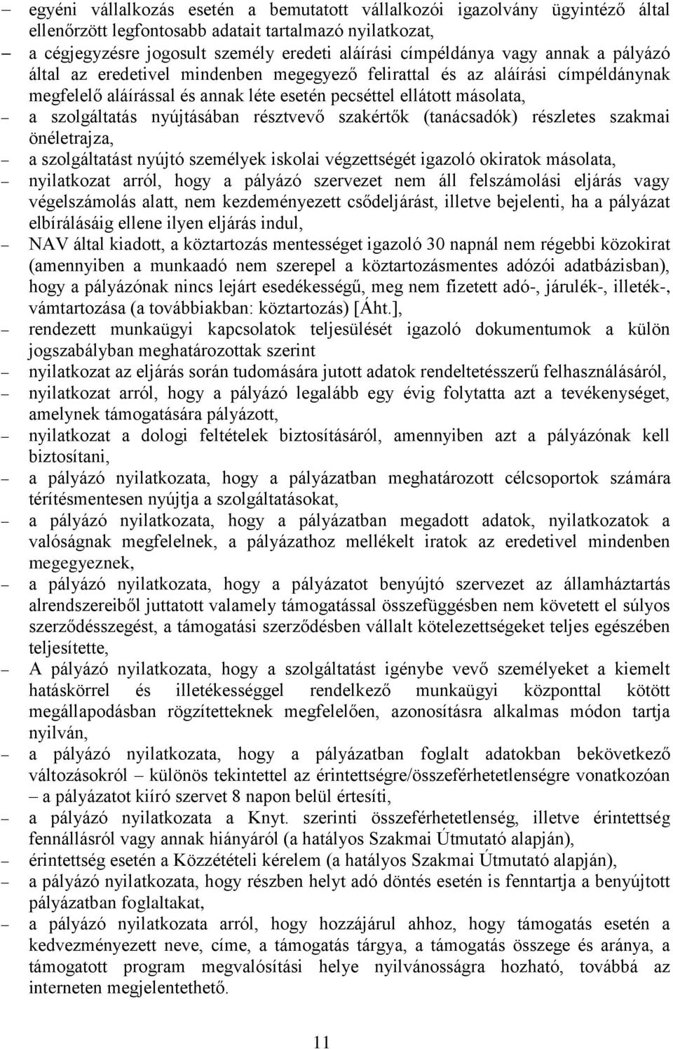 résztvevő szakértők (tanácsadók) részletes szakmai önéletrajza, a szolgáltatást nyújtó személyek iskolai végzettségét igazoló okiratok másolata, nyilatkozat arról, hogy a pályázó szervezet nem áll