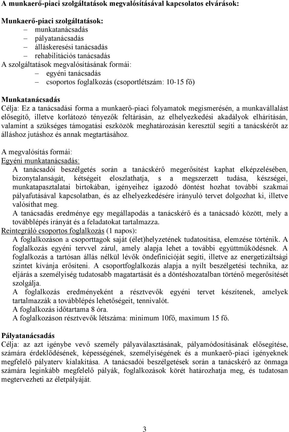 munkavállalást elősegítő, illetve korlátozó tényezők feltárásán, az elhelyezkedési akadályok elhárításán, valamint a szükséges támogatási eszközök meghatározásán keresztül segíti a tanácskérőt az