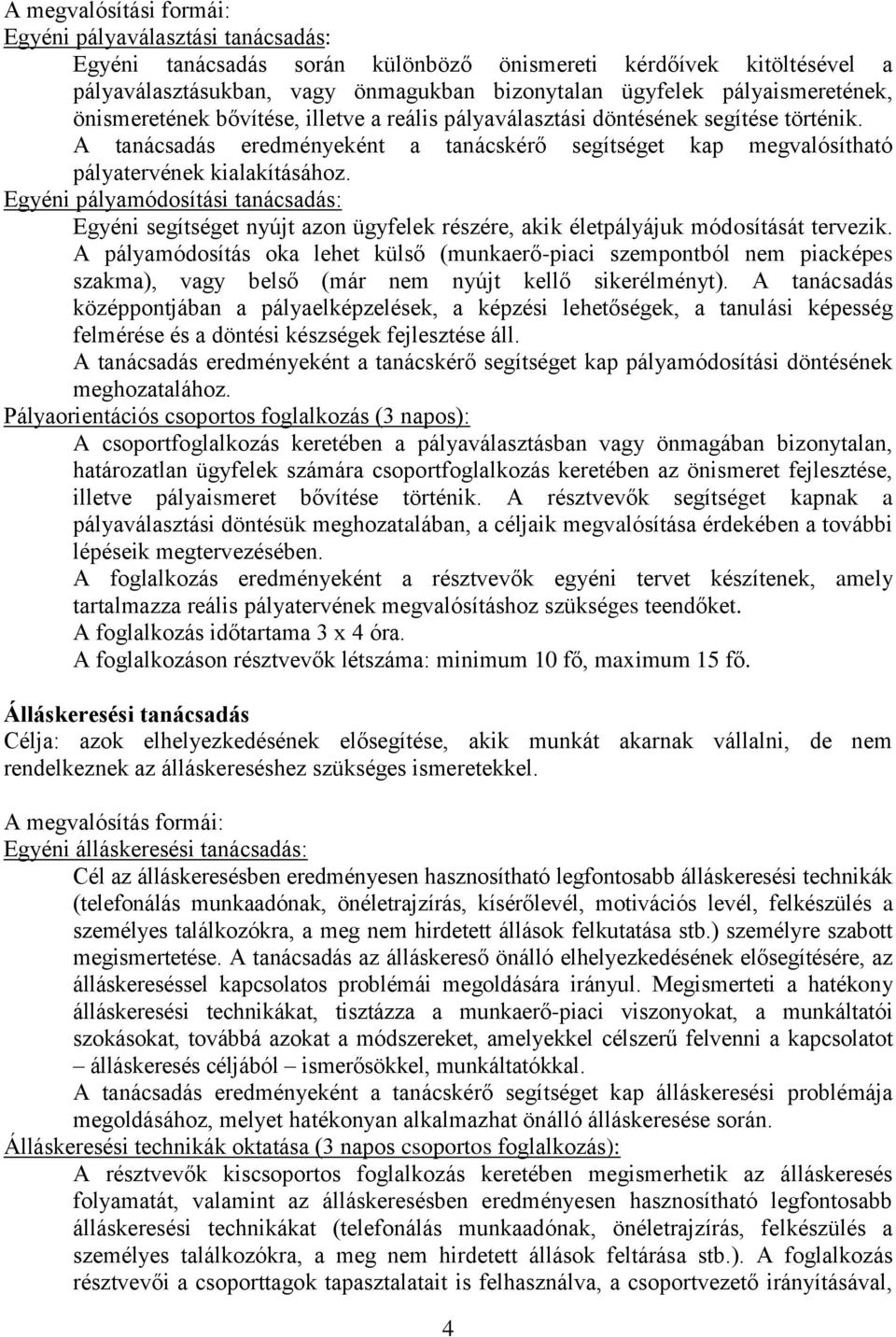 A tanácsadás eredményeként a tanácskérő segítséget kap megvalósítható pályatervének kialakításához.