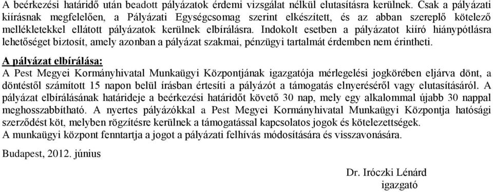 Indokolt esetben a pályázatot kiíró hiánypótlásra lehetőséget biztosít, amely azonban a pályázat szakmai, pénzügyi tartalmát érdemben nem érintheti.