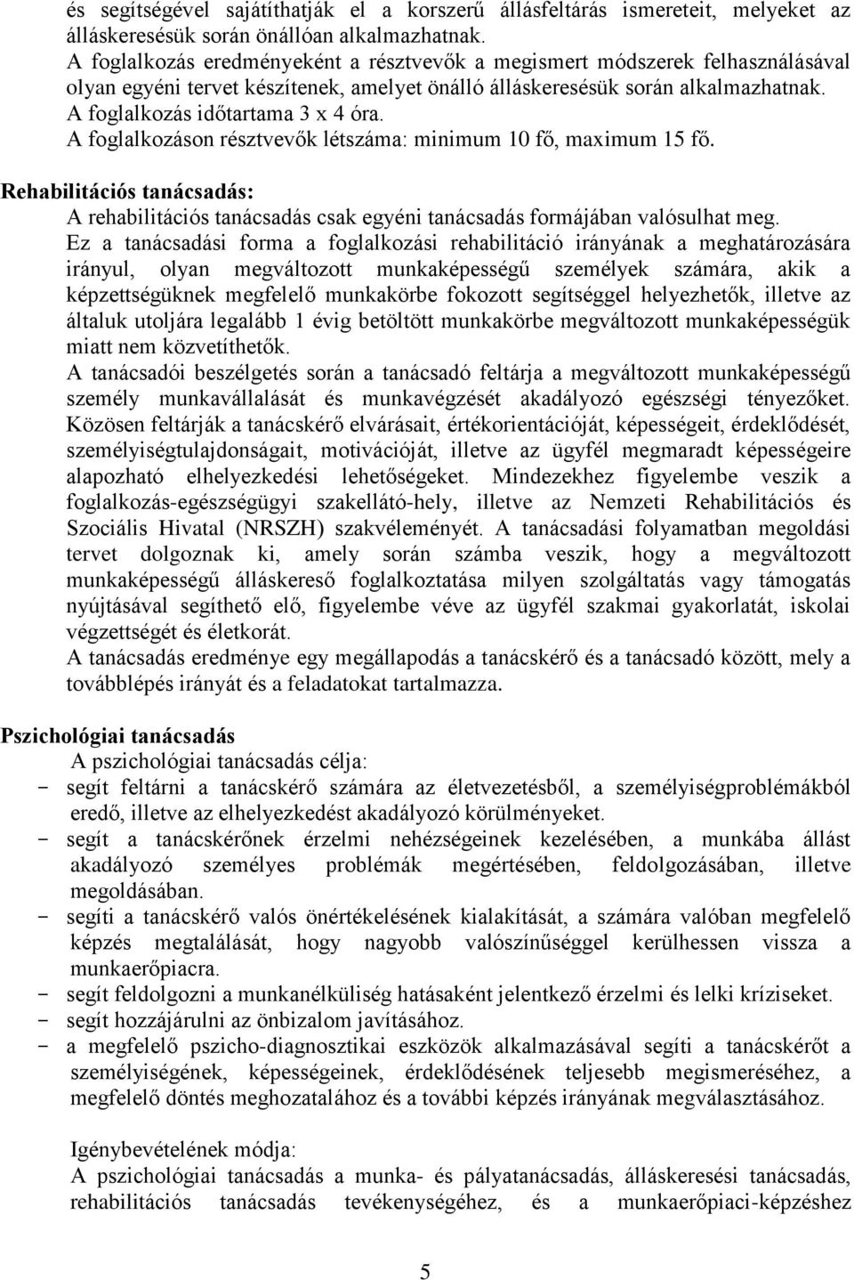 A foglalkozáson résztvevők létszáma: minimum 10 fő, maximum 15 fő. Rehabilitációs tanácsadás: A rehabilitációs tanácsadás csak egyéni tanácsadás formájában valósulhat meg.