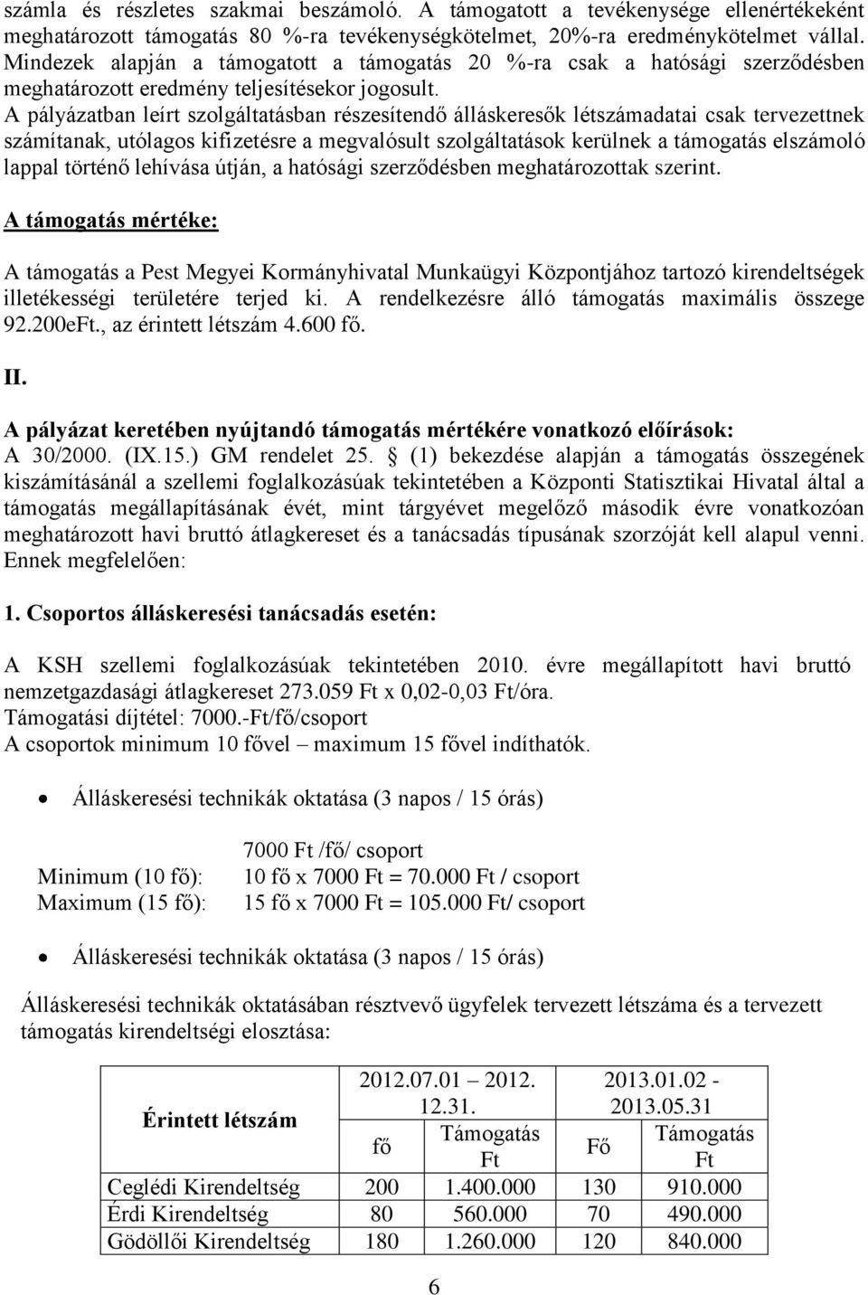 A pályázatban leírt szolgáltatásban részesítendő álláskeresők létszámadatai csak tervezettnek számítanak, utólagos kifizetésre a megvalósult szolgáltatások kerülnek a támogatás elszámoló lappal