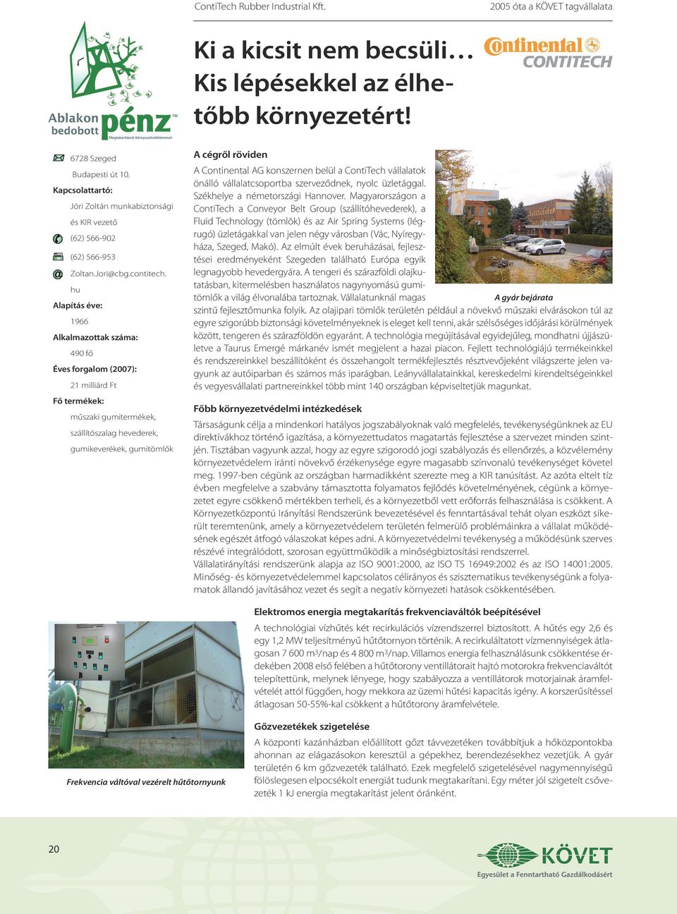 hu Alapítás éve: 1966 Alkalmazottak száma: 490 fő Éves forgalom (2007): 21 milliárd Ft Fő termékek: műszaki gumitermékek, szállítószalag hevederek, gumikeverékek, gumitömlők A cégről röviden A