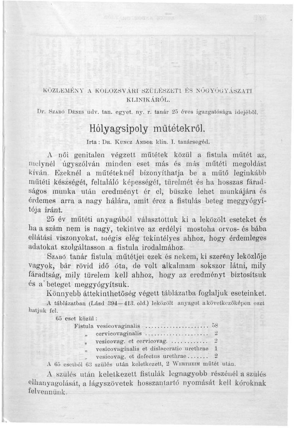 Ezeknél a műtéteknél bizonyíthalja be a műtő leginkább műtéti készségét, feltaláló képességét, türelmét és ha hosszas fáradságos munka után eredményt ér el, büszke lehet munkájára és érdemes arra a