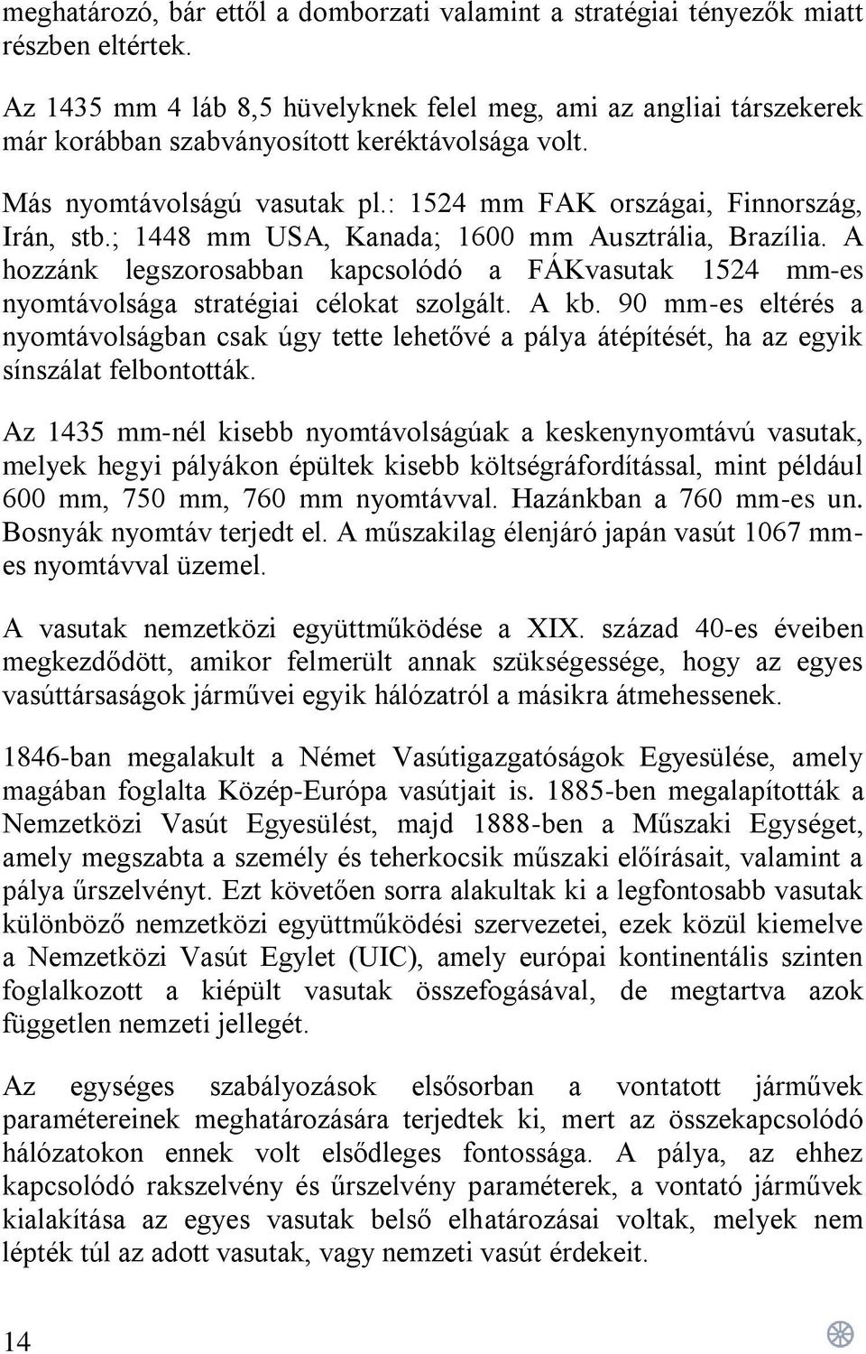 ; 1448 mm USA, Kanada; 1600 mm Ausztrália, Brazília. A hozzánk legszorosabban kapcsolódó a FÁKvasutak 1524 mm-es nyomtávolsága stratégiai célokat szolgált. A kb.