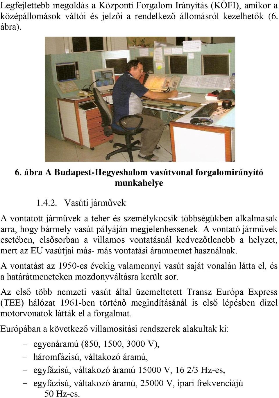 Vasúti járművek A vontatott járművek a teher és személykocsik többségükben alkalmasak arra, hogy bármely vasút pályáján megjelenhessenek.