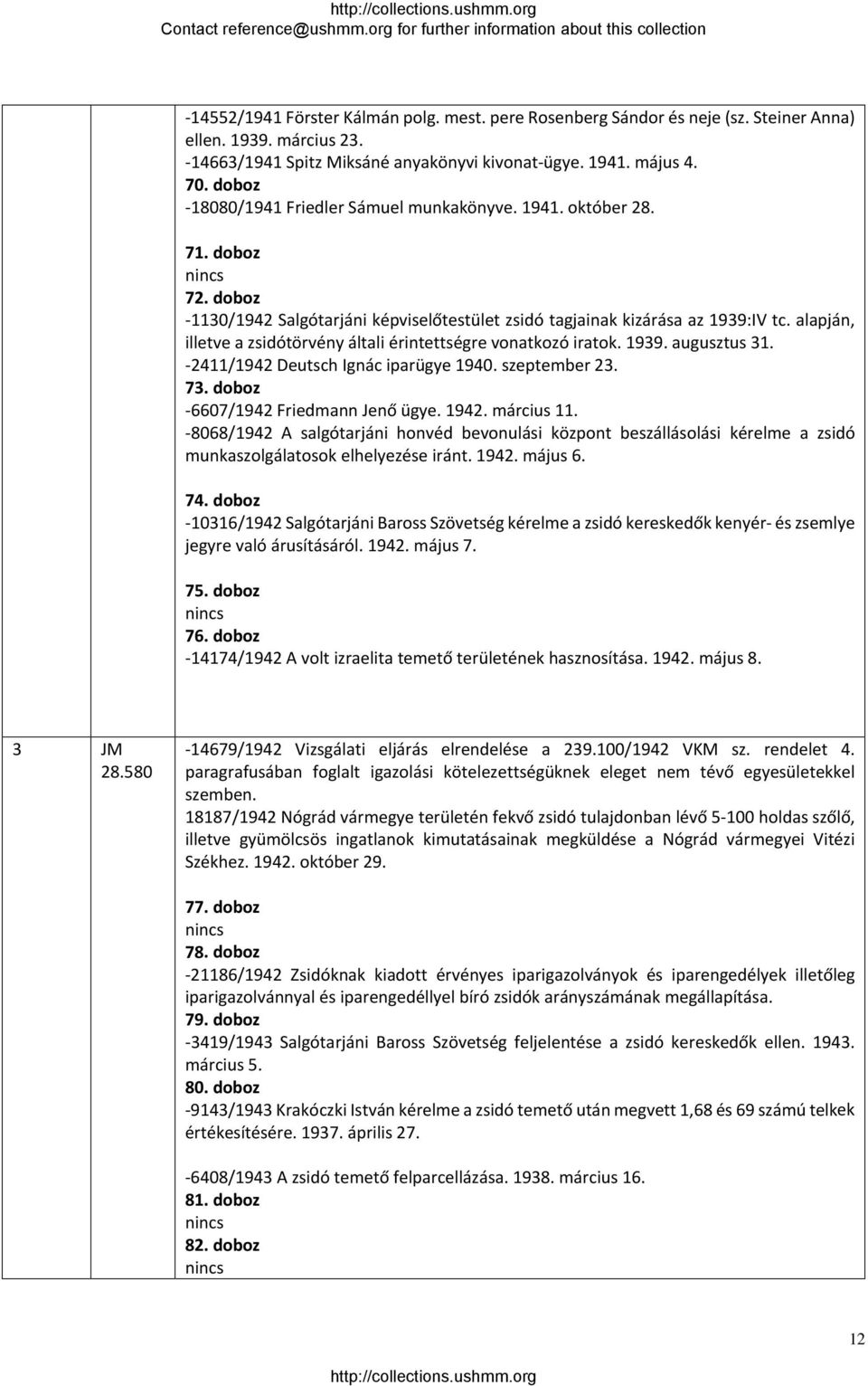 alapján, illetve a zsidótörvény általi érintettségre vonatkozó iratok. 1939. augusztus 31. 2411/1942 Deutsch Ignác iparügye 1940. szeptember 23. 73. doboz 6607/1942 Friedmann Jenő ügye. 1942.