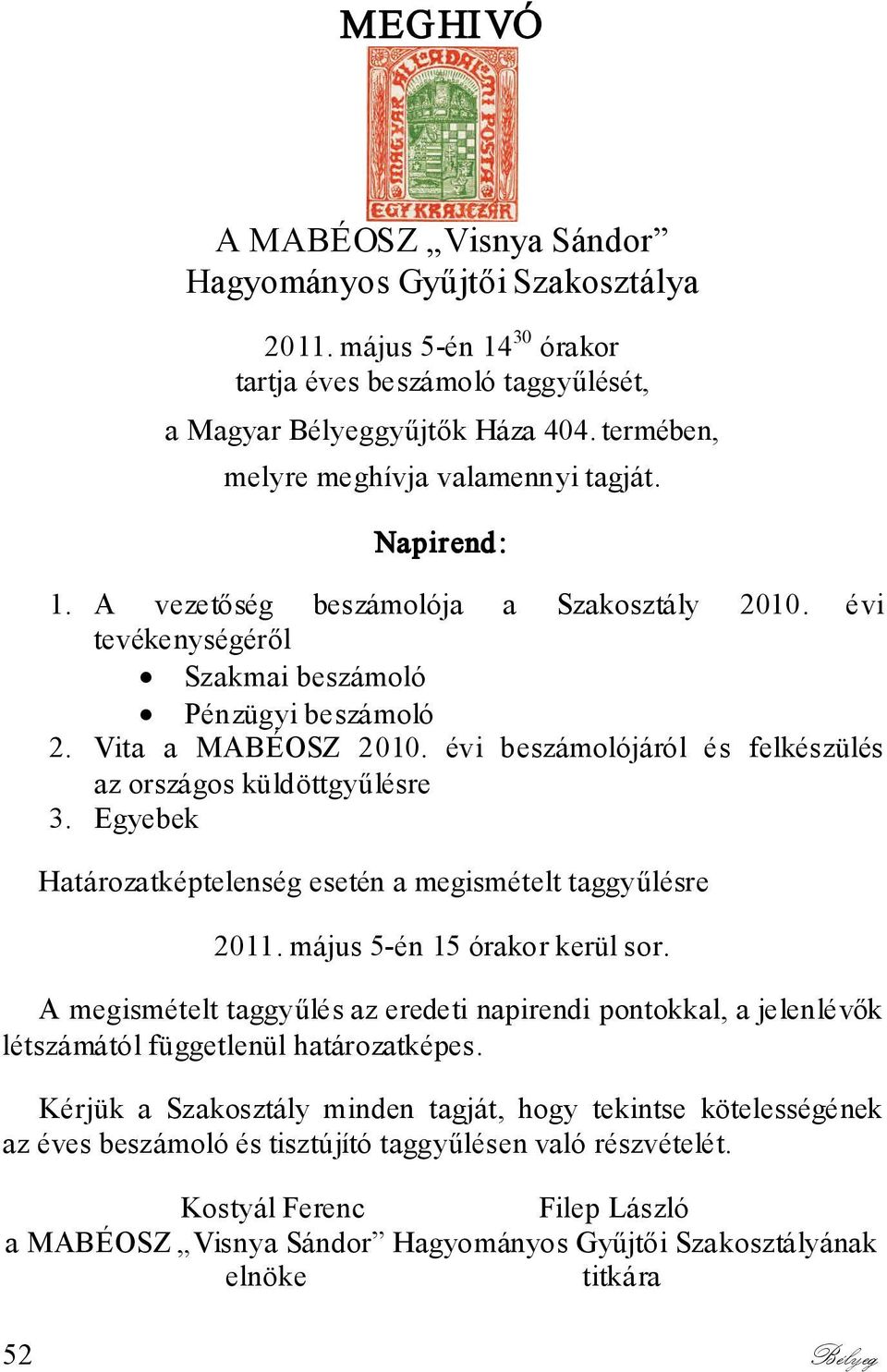 évi beszámolójáról és felkészülés az országos küldöttgyűlésre 3. Egyebek Határozatképtelenség esetén a megismételt taggyűlésre 2011. május 5-én 15 órakor kerül sor.