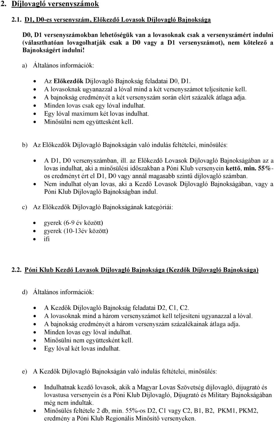 versenyszámot), nem kötelező a Bajnokságért indulni! a) Általános információk: Az Előkezdők Díjlovagló Bajnokság feladatai D0, D1.