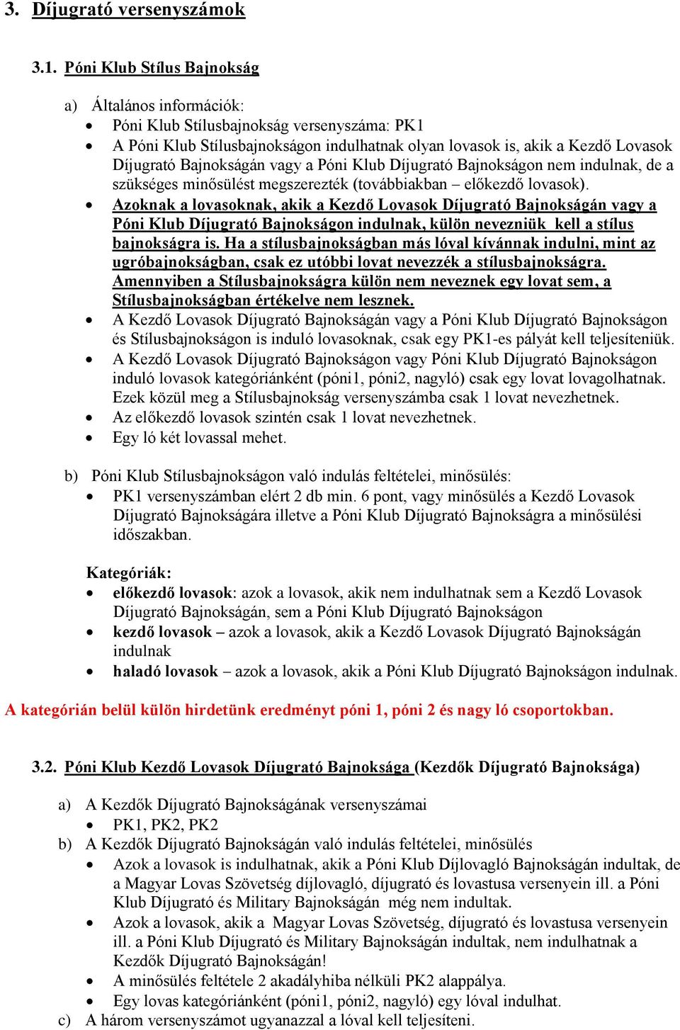 vagy a Póni Klub Díjugrató Bajnokságon nem indulnak, de a szükséges minősülést megszerezték (továbbiakban előkezdő lovasok).